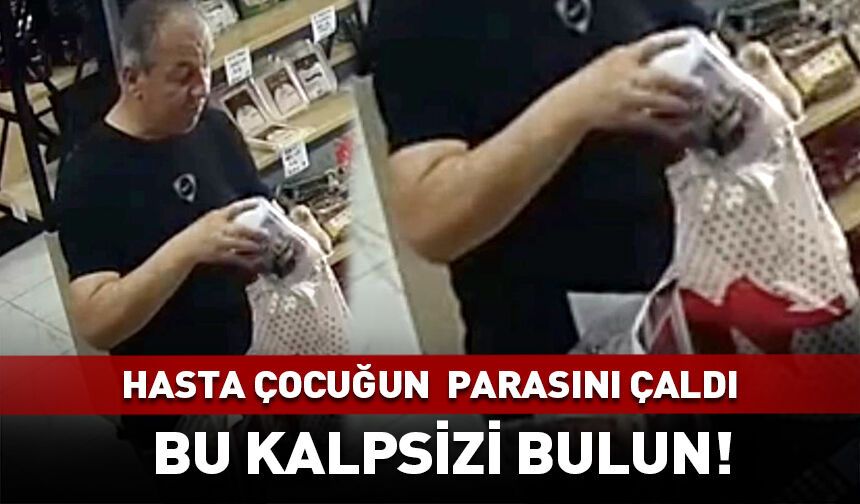Bu kalpsizi bulun! Hasta çocuğun paralarını çaldı
