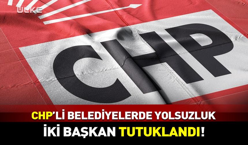 CHP'li iki belediye başkanı tutuklandı!