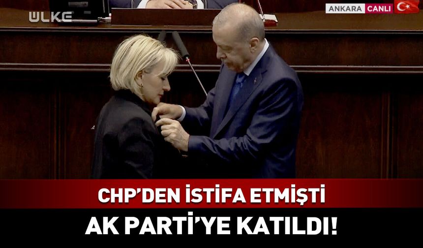 CHP'den istifa etmişti, AK Parti'ye katıldı! Rozetini Erdoğan taktı