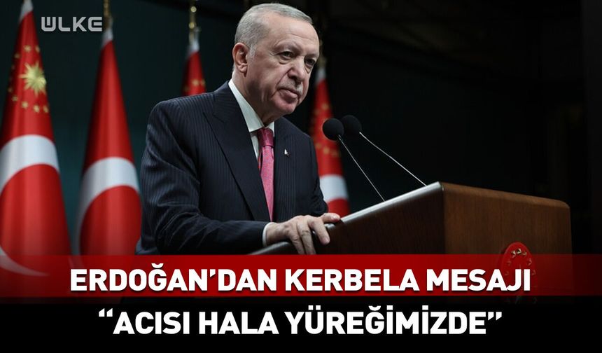 Cumhurbaşkanı Erdoğan: Acısı hala yüreğimizde