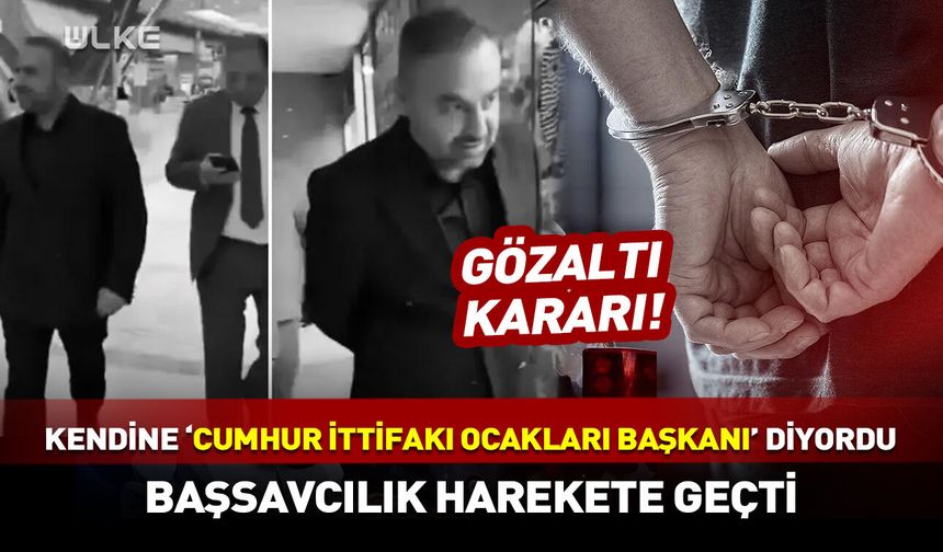 Sözde "Cumhur İttifakı Ocakları Genel Başkanı"na gözaltı!