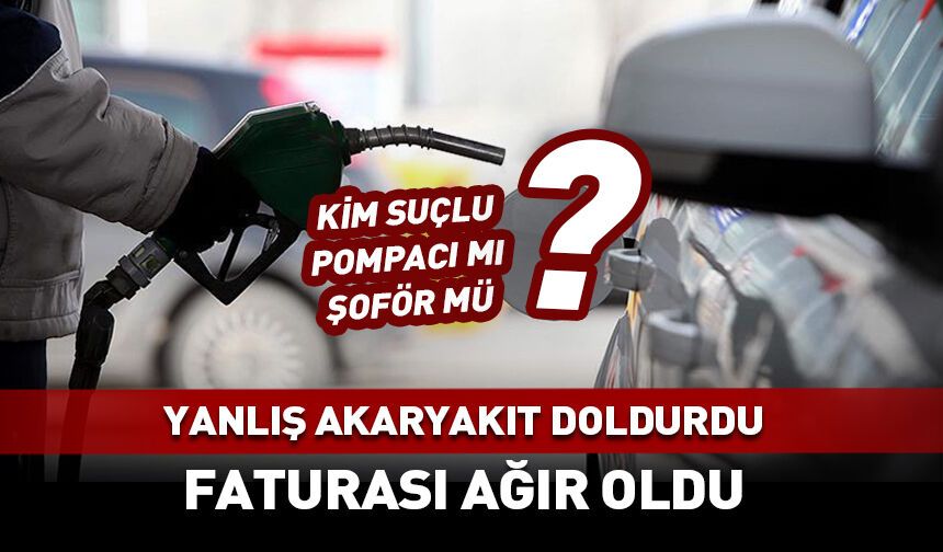 Yanlış yakıt doldurmanın faturası ağır oldu! Peki kim suçlu?