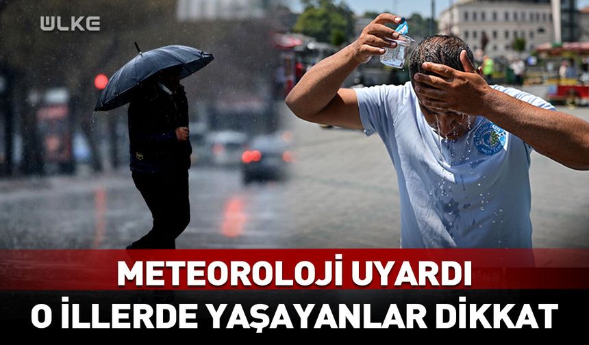 Meteoroloji tarih verip uyardı! O illerde yaşayanlar dikkat
