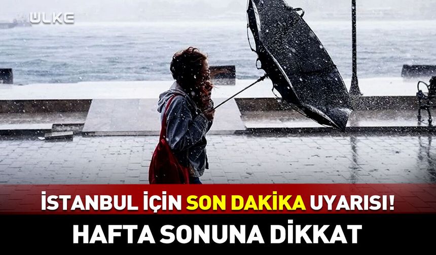 İstanbul için son dakika uyarısı! Hafta sonuna dikkat...