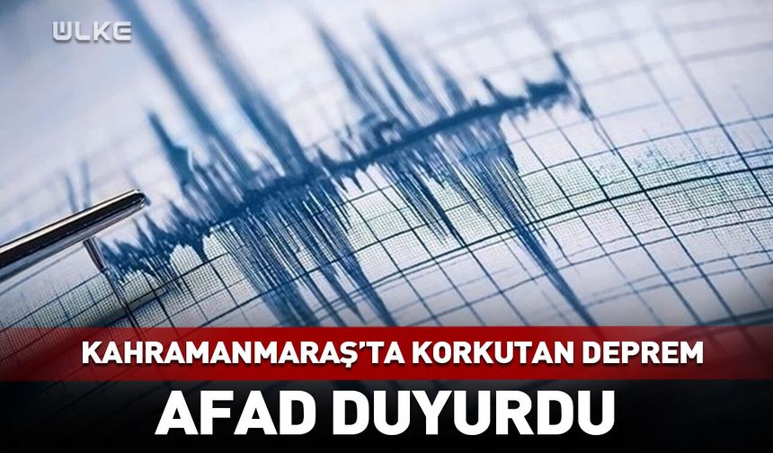 Kahramanmaraş'ta korkutan deprem!