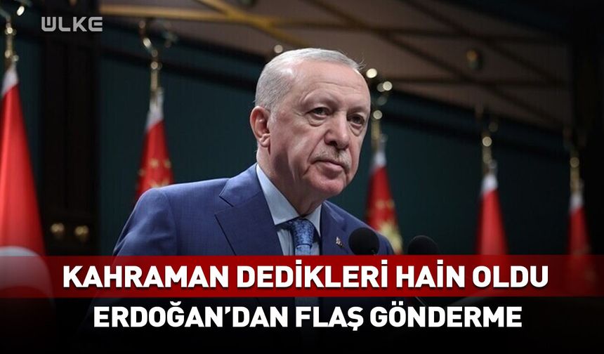 Kahraman dedikleri hain oldu! Erdoğan'dan flaş gönderme