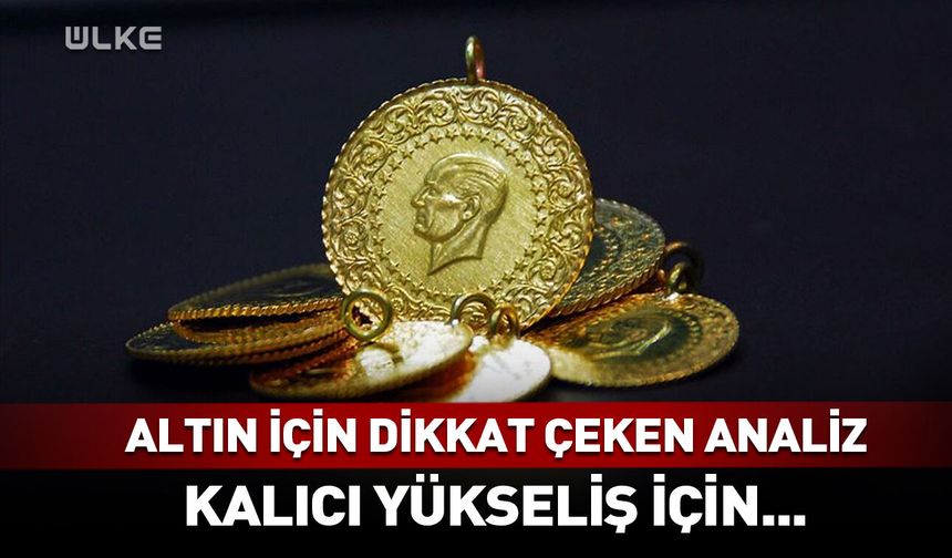 Altın için dikkat çeken analiz! Kalıcı yükseliş için...
