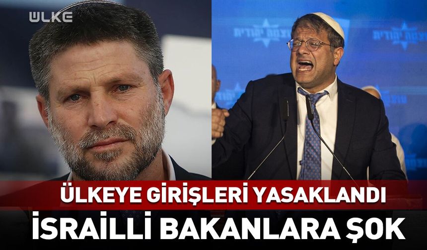 Ülkeye girişleri yasaklandı! İsrailli bakanlara şok