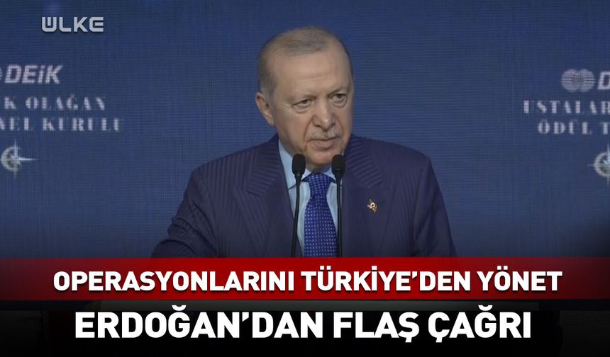 Operasyonlarını Türkiye'den yönet! Erdoğan'dan flaş çağrı