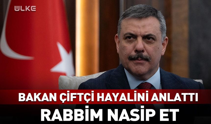 Bakan Mustafa Çiftçi hayalini anlattı! Rabbim nasip et