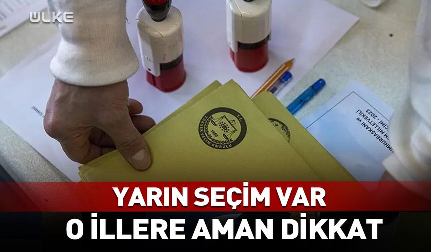 Türkiye'nin o illerinde yarın seçim var! Aman dikkat...