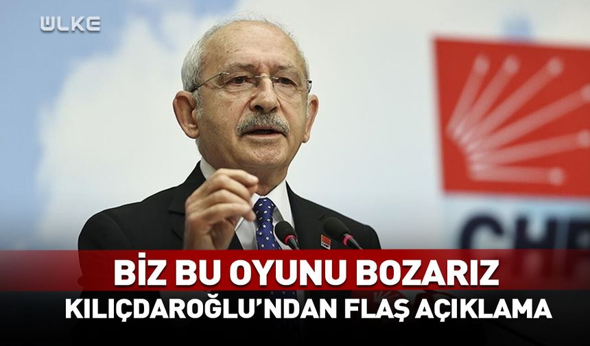 Kemal Kılıçdaroğlu duyurdu! Biz bu oyunu bozarız