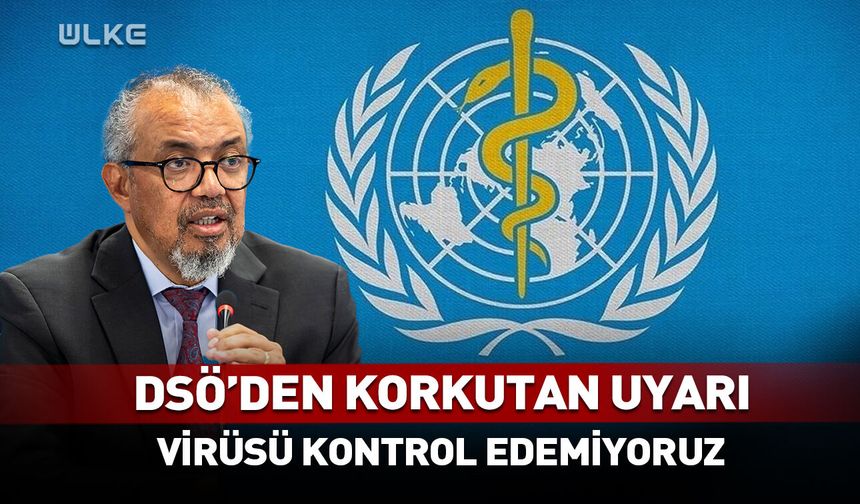 DSÖ'den korkutan uyarı: Virüsü kontrol edemiyoruz