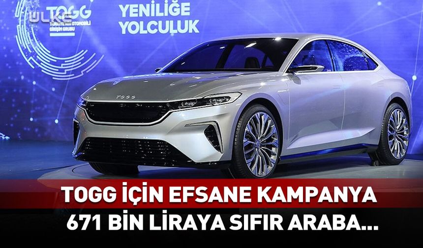 TOGG için efsane kampanya! 671 bin liraya sıfır araba...