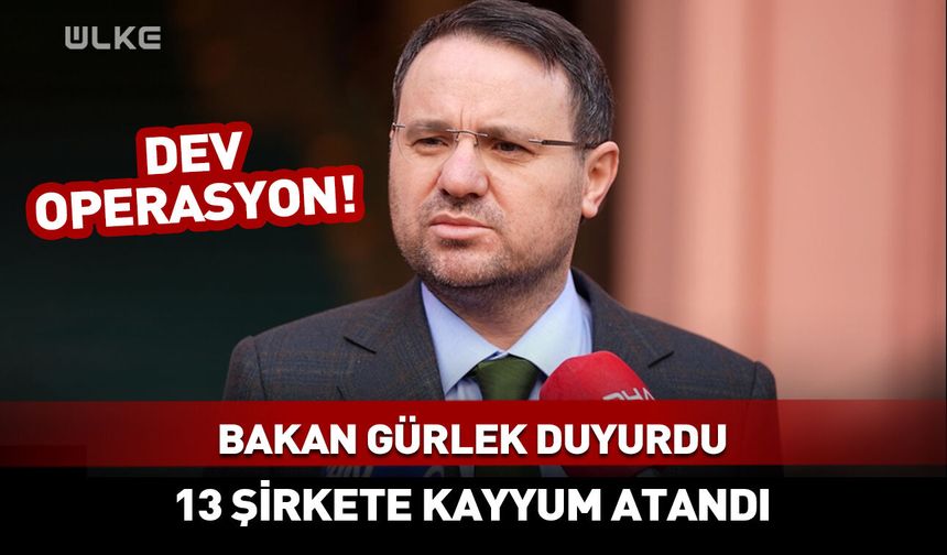 Bakan Gürlek dev operasyonu duyurdu! 13 şirkete kayyum atandı