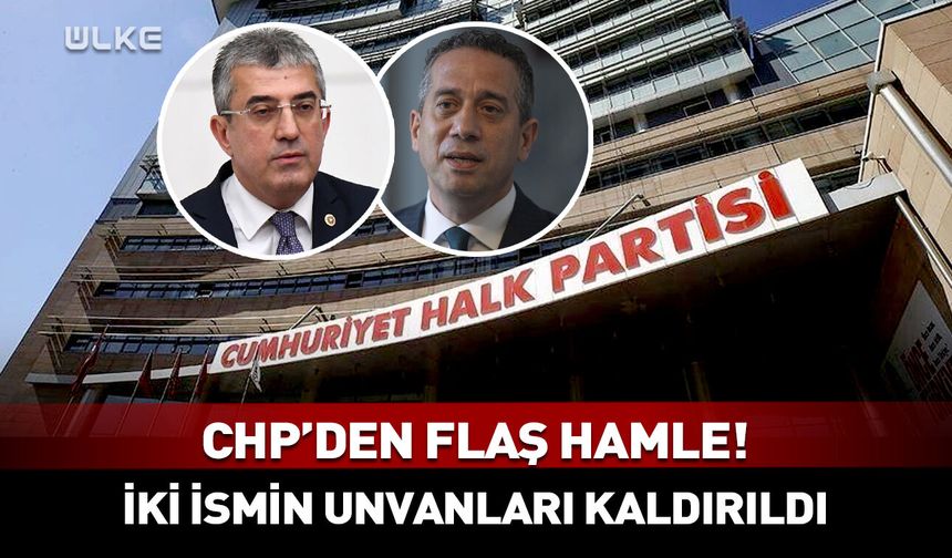 CHP'den flaş hamle! İki ismin unvanları kaldırıldı