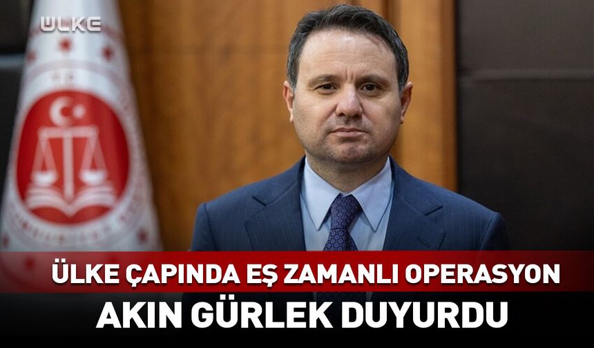 Akın Gürlek duyurdu! Ülke çapında eş zamanlı operasyon...