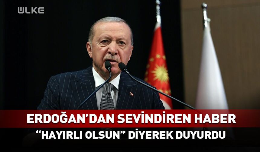 Erdoğan'dan sevindiren haber! Hayırlı olsun diyerek duyurdu