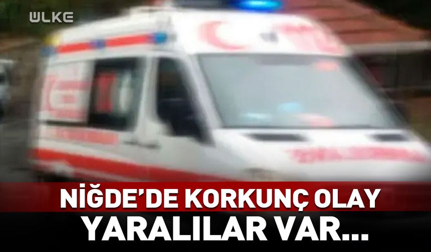 Niğde'de korkunç olay! Yaralılar var...