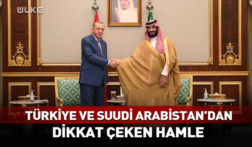 Türkiye ile Suudi Arabistan'dan dikkat çeken hamle