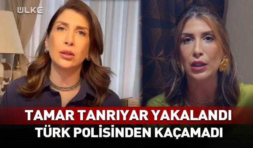 Türk polisinden kaçamadı! Tamar Tanrıyar yakalandı