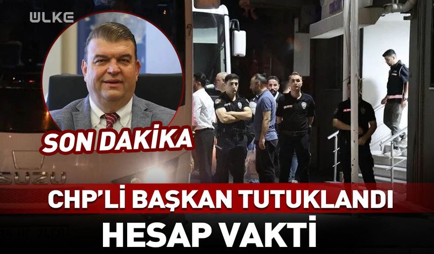 CHP'li başkan tutuklandı!