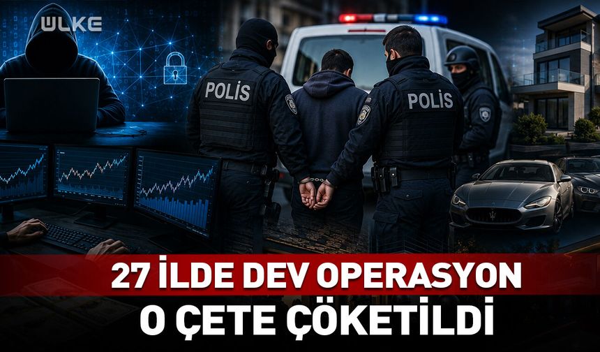 27 ilde dev operasyon! O çete çökertildi