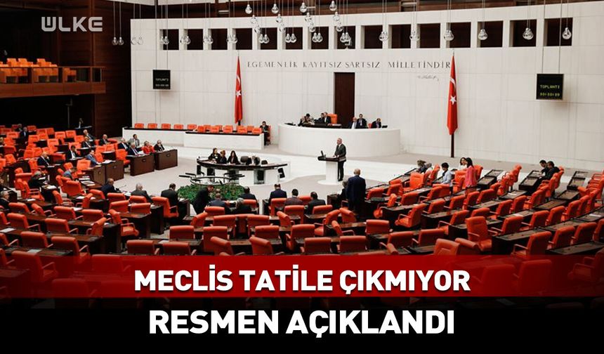 Meclis tatile çıkmıyor! Resmen açıklandı