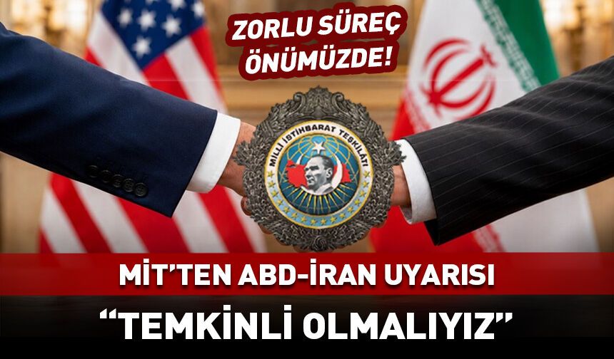 MİT'ten "İran-ABD" açıklaması: Yeni süreç zorlu...