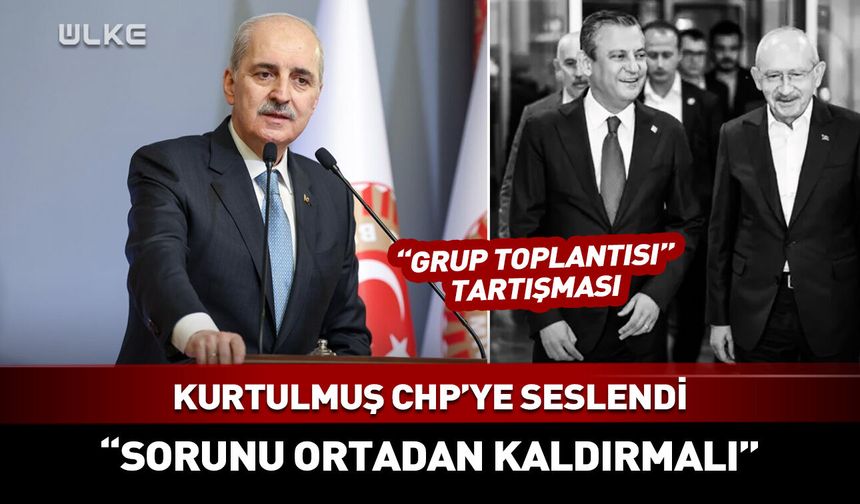 CHP’de grup toplantısı tartışması! Kurtulmuş’tan dikkat çeken açıklama