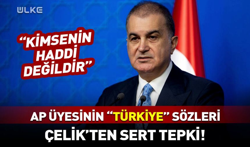 Ömer Çelik'ten AP üyesinin "Türkiye" sözlerine sert tepki! "Kimsenin haddi değildir"