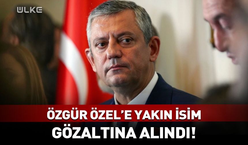 Özgür Özel'e yakın isim gözaltına alındı!