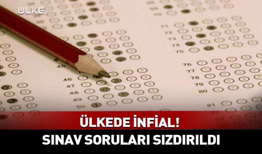 Ülkede infial! Sınav soruları sızdırıldı