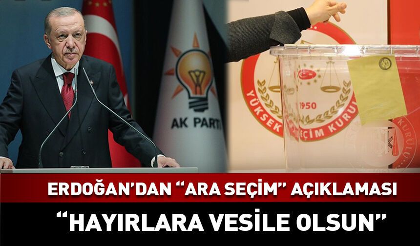 Cumhurbaşkanı Erdoğan'dan ara seçim açıklaması