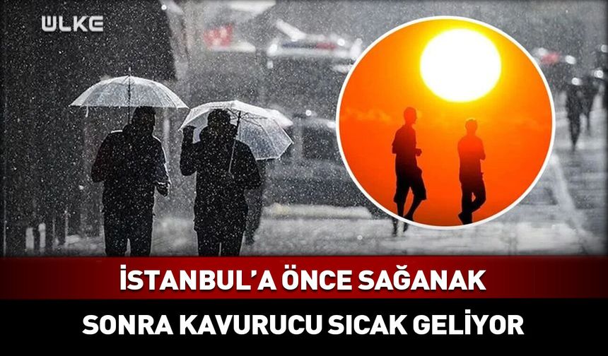 İstanbullular dikkat: Önce sağanak sonra...