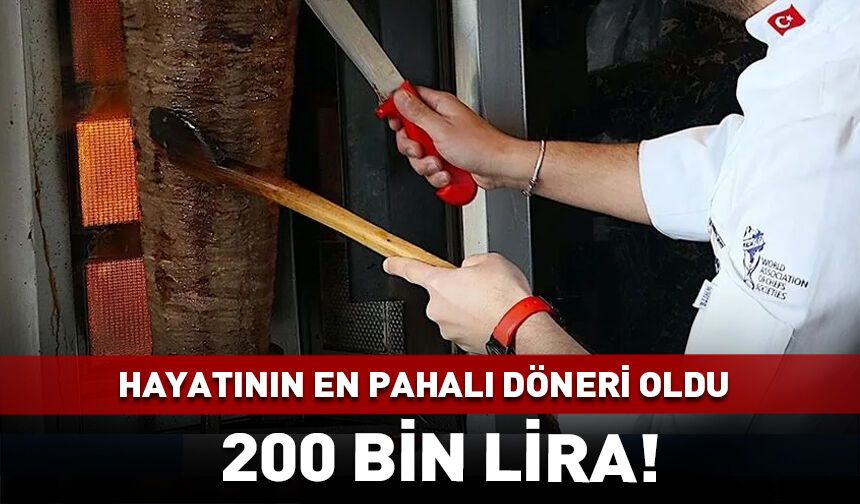 Hayatının en pahalı döneri oldu: 200 bin lira!