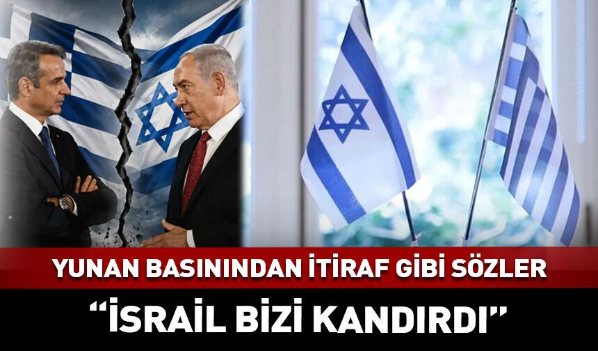 Yunan basınından itiraf gibi sözler: İsrail bizi tuzağa düşürdü