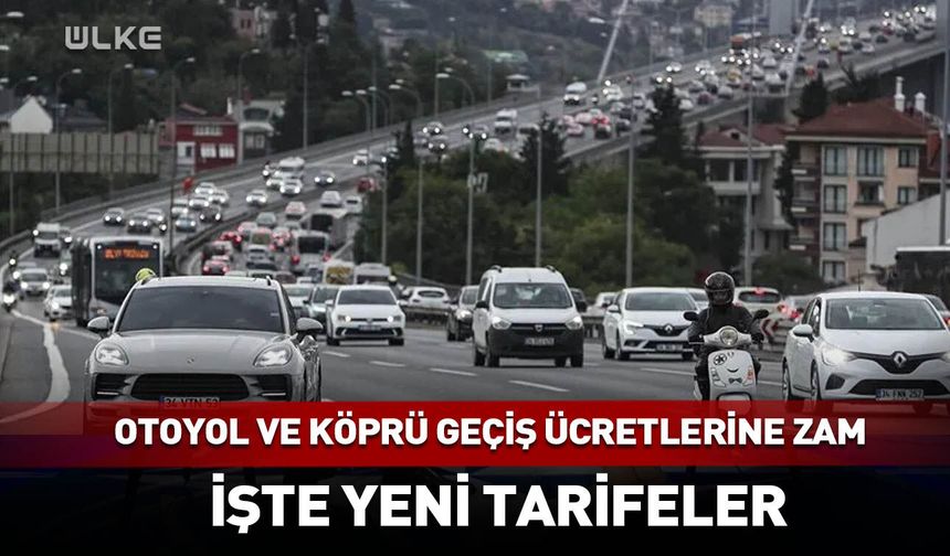 Otoyol ve köprü ücretlerine zam geldi! İşte yeni tarife