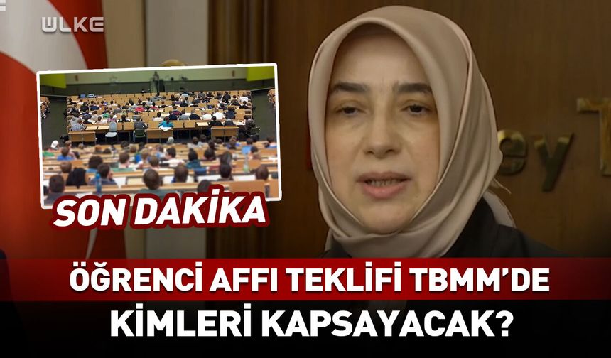 Öğrenci affı teklifi TBMM'de! Kimleri kapsayacak?