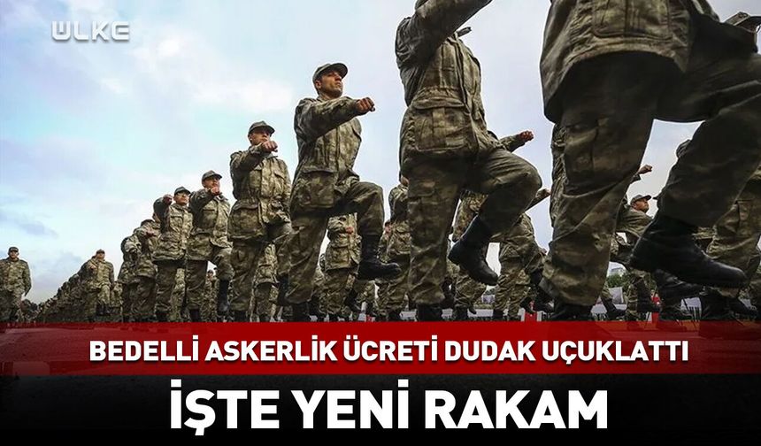 Bedelli askerlik ücreti dudak uçuklattı! İşte yeni rakam