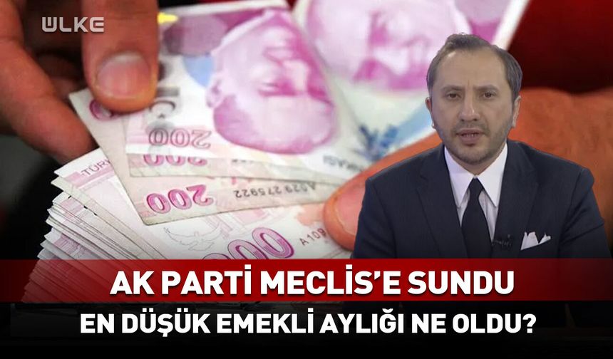 AK Parti Meclis'e sundu! En düşük emekli aylığı ne oldu?