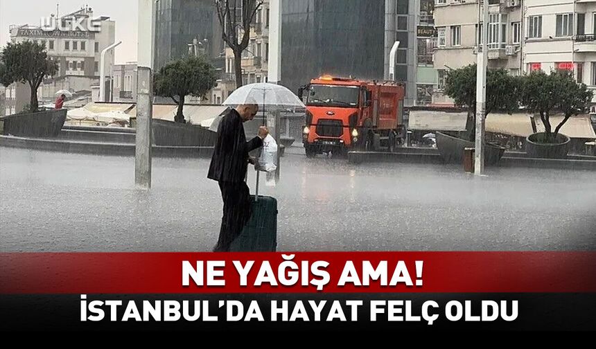 Ne yağış ama! İstanbul'da hayat felç oldu