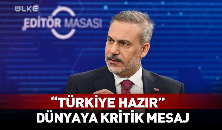"Türkiye Hazır" Hakan Fidan'dan dünyaya kritik mesaj