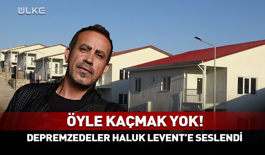Depremzedeler Haluk Levent'e seslendi! Öyle kaçmak yok...