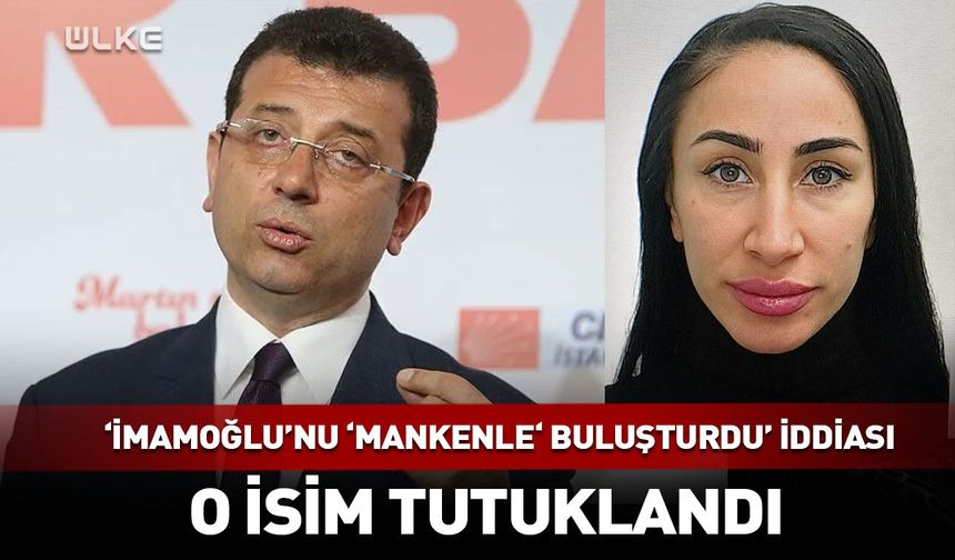 'İmamoğlu'nu 'mankenle' buluşturdu' iddiası! O isim tutuklandı
