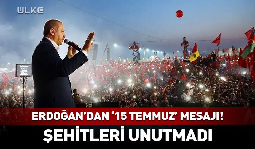 Cumhurbaşkanı Erdoğan’dan 15 Temmuz mesajı!