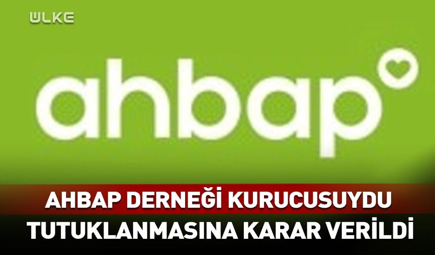 Ahbap Derneği kurucusu tutuklandı!