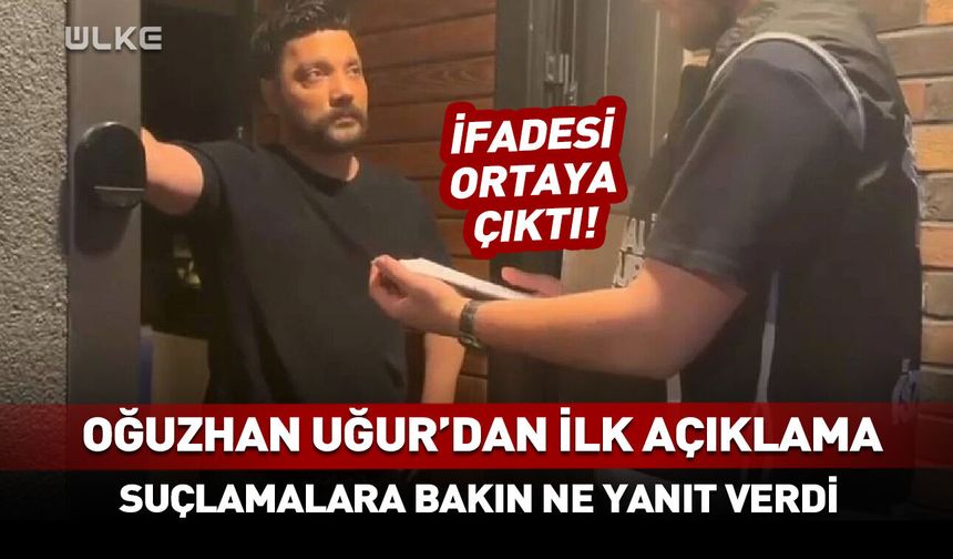 Oğuzhan Uğur'un ifadesi ortaya çıktı