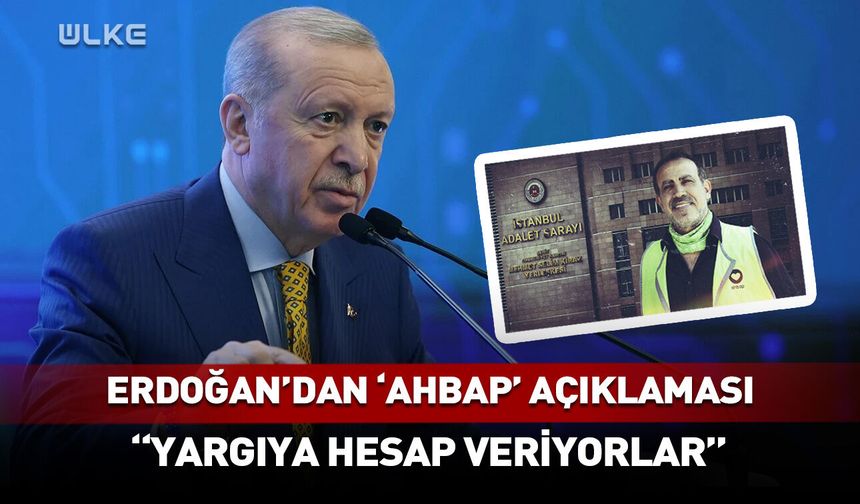 Cumhurbaşkanı Erdoğan'dan 'Ahbap' açıklaması