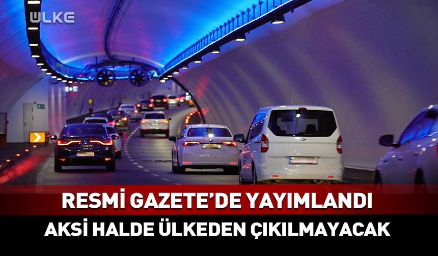 Resmi Gazete'de yayımlandı! Aksi halde ülkeden çıkılmayacak